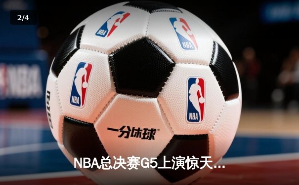 NBA总决赛G5上演惊天逆转，凯尔特人绝地求生将系列赛拖入抢七 - 2
