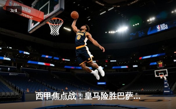 西甲焦点战：皇马险胜巴萨，本泽马梅开二度助球队领跑积分榜 - 3