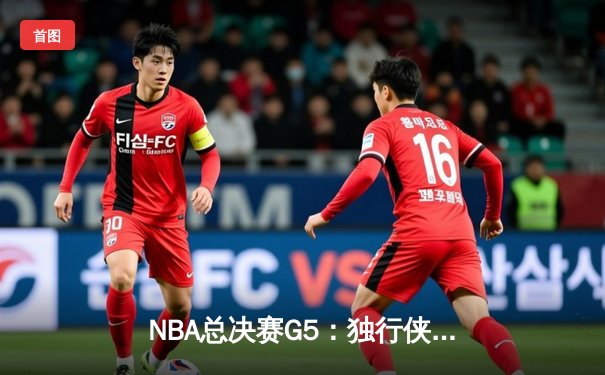 NBA总决赛G5：独行侠主场逆转凯尔特人，东契奇狂砍38分带队捍卫荣耀