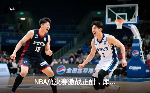 NBA总决赛激战正酣，库里三分绝杀助勇士逆转凯尔特人 - 3