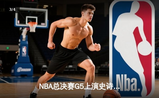 NBA总决赛G5上演史诗逆转，凯尔特人绝地求生将系列赛拖入抢七 - 3