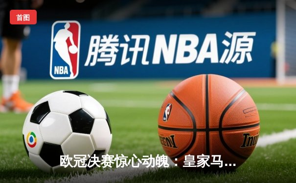 欧冠决赛惊心动魄：皇家马德里加时险胜利物浦，本泽马荣膺最佳球员