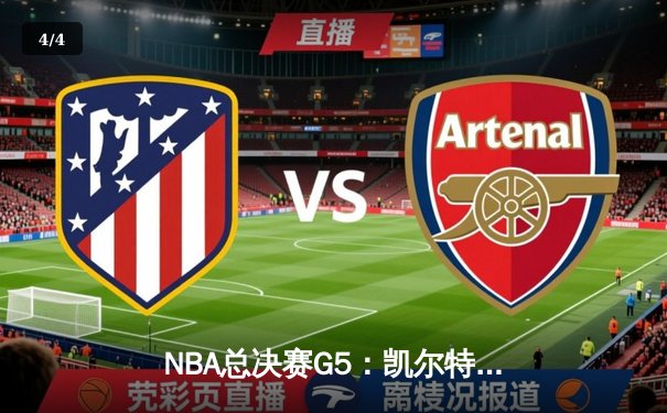 NBA总决赛G5：凯尔特人险胜勇士，塔图姆砍下31分助队夺赛点 - 4