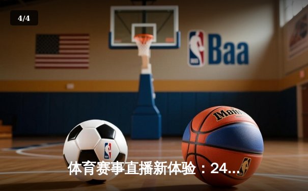 体育赛事直播新体验：24直播网升级，设备推荐与观赛指南 - 4