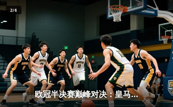 欧冠半决赛巅峰对决：皇马加时逆转拜仁，维尼修斯双响晋级决赛 - 2